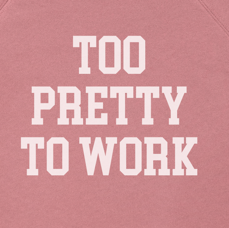 Too Pretty to Work Too Pretty to Work