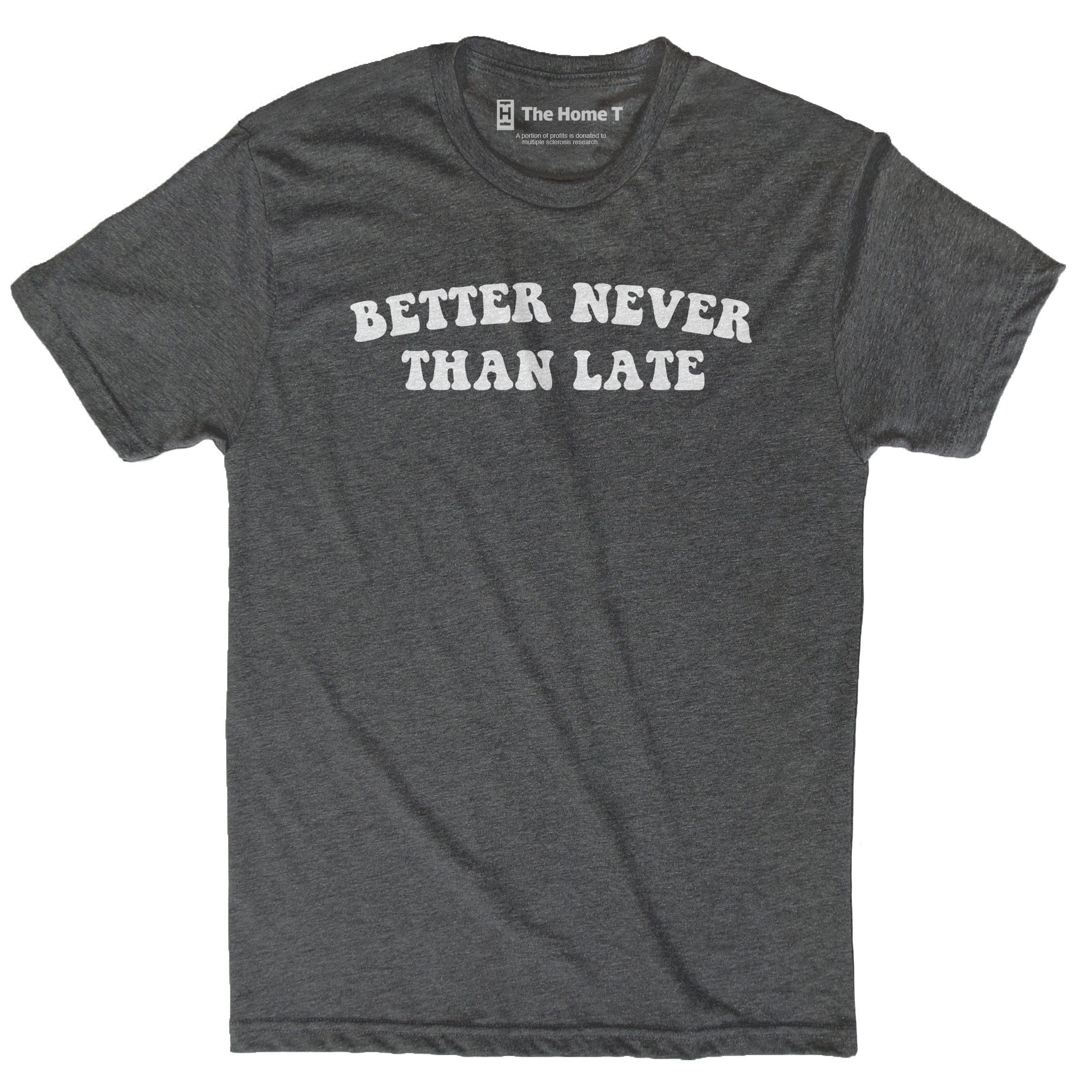 BETTER NEVER THAN LATE