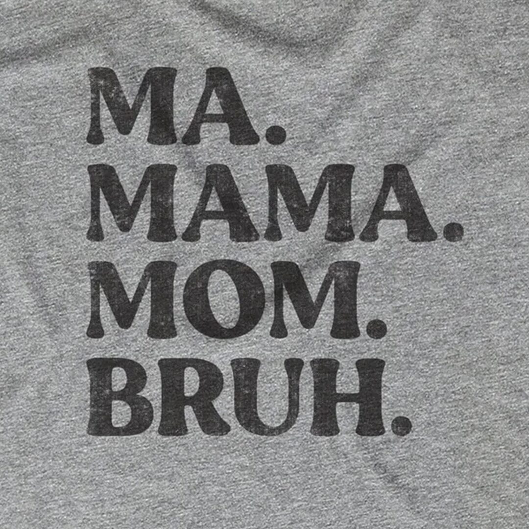 Ma. Mama. Mom. Bruh.