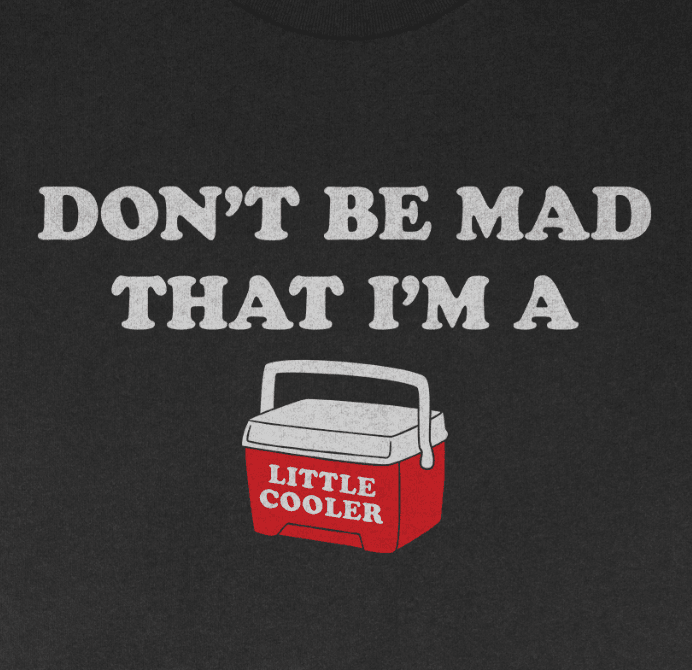 Don't Be Mad that I'm a Little Cooler