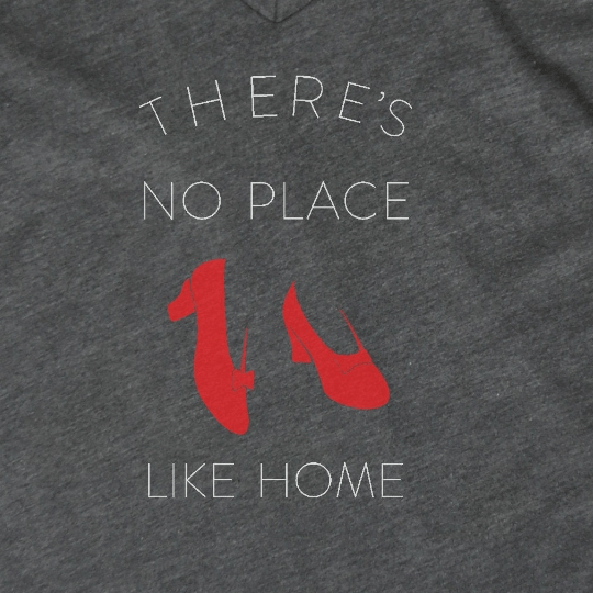 There's No Place Like Home There's No Place Like Home T-Shirt