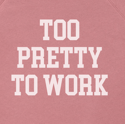 Too Pretty to Work Too Pretty to Work