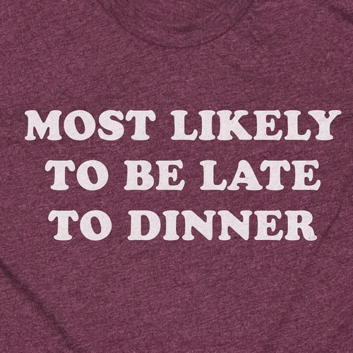 Most Likely To Be Late For Dinner