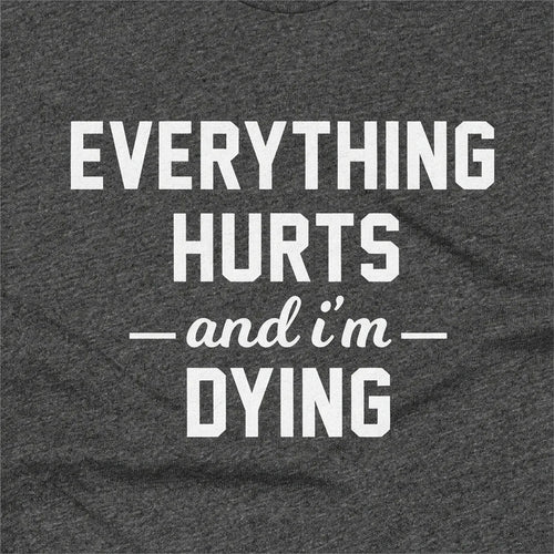 Everything Hurts and I'm Dying