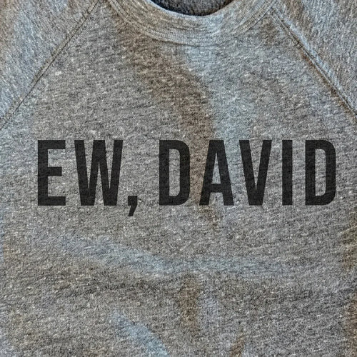 Ew, David.