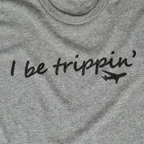 I Be Trippin'