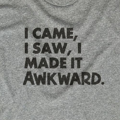 I Came I Saw I Made It Awkward