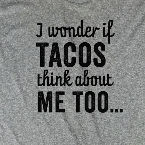 I Wonder If Tacos Think About Me Too
