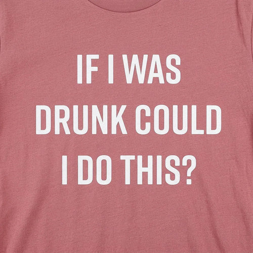 If I Was Drunk Could I Do This?