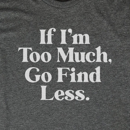 If I'm Too Much Go Find Less