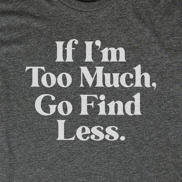 If I'm Too Much Go Find Less