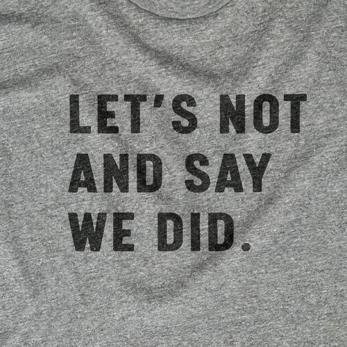 Let's Not And Say We Did