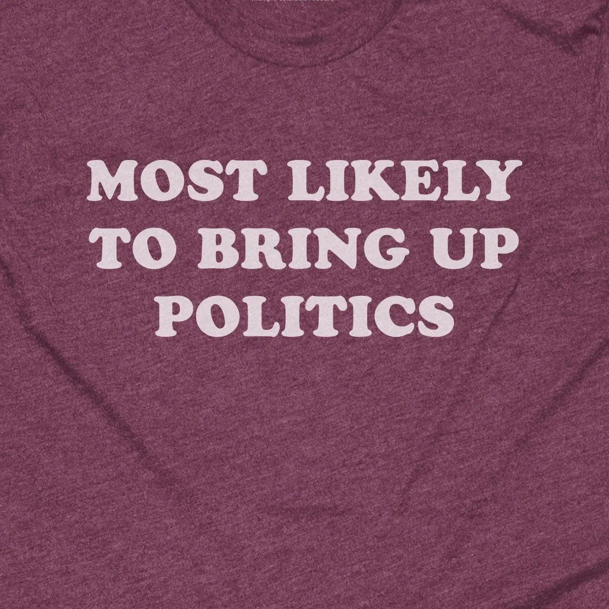 Most Likely To Bring Up Politics design close-up