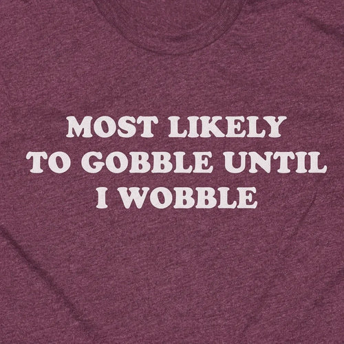 Most Likely To Gobble Until I Wobble