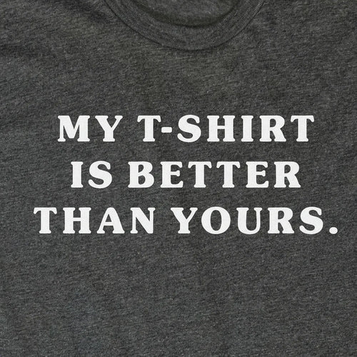 My T-Shirt Is Better Than Yours.