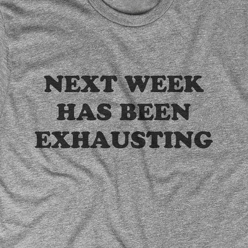 Next Week Has Been Exhausting