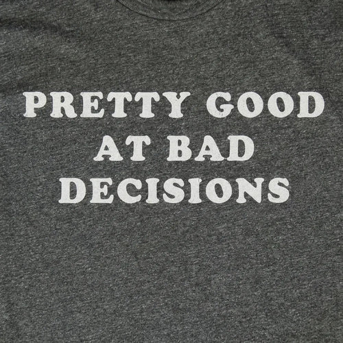 Pretty Good at Bad Decisions
