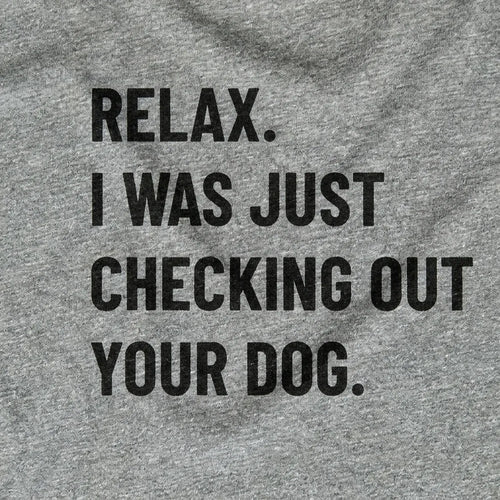 Relax I Was Just Checking Out Your Dog
