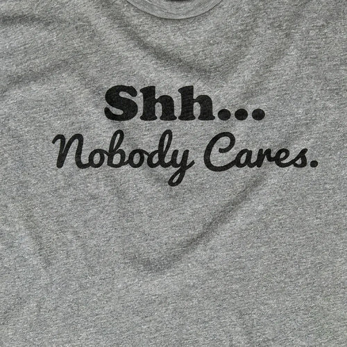 Shh Nobody Cares