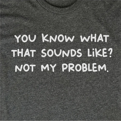 That Sounds Like Not My Problem