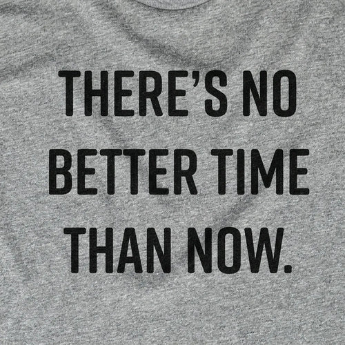 There's No Better Time Than Now