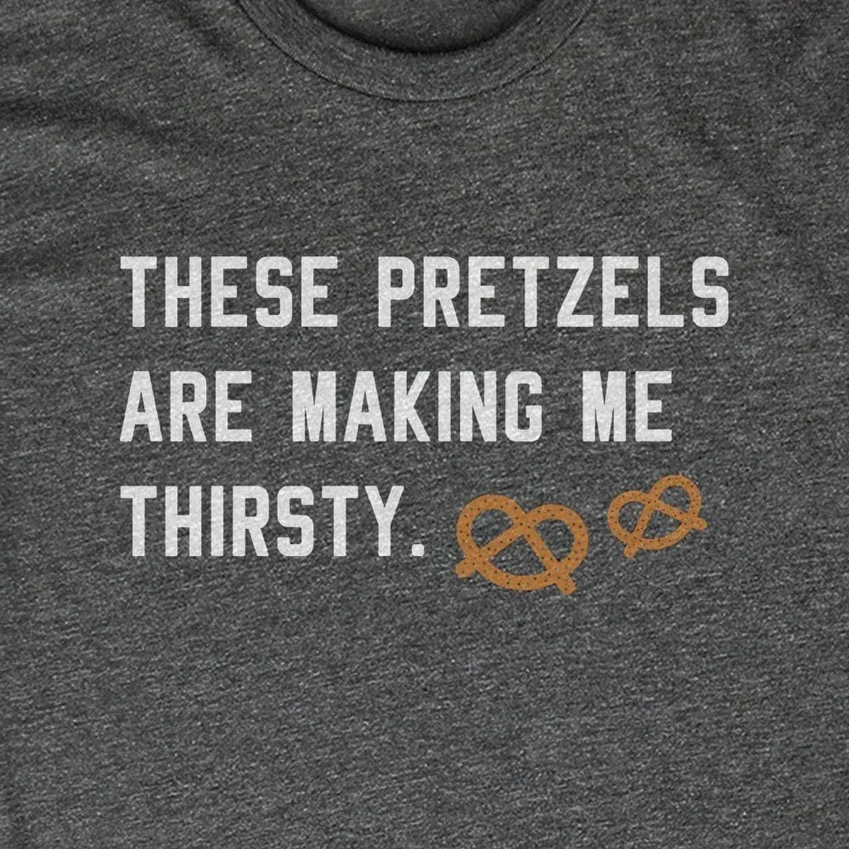 These Pretzels are Making Me Thirsty design close-up
