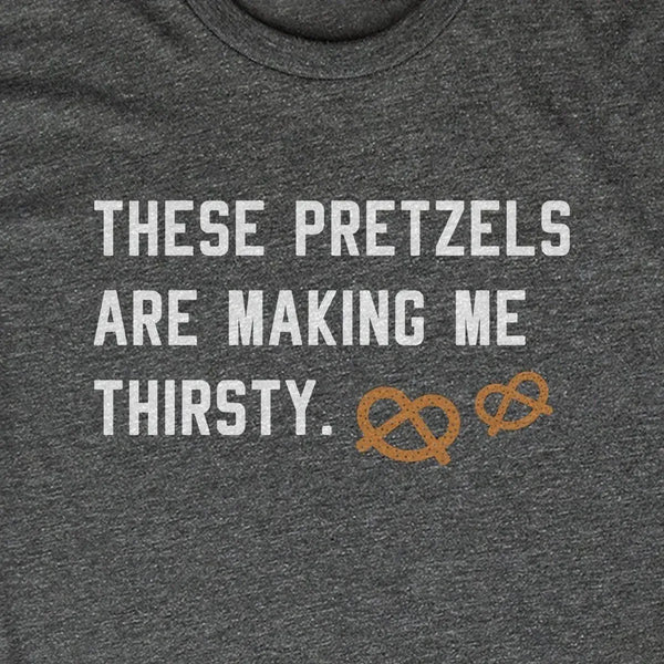 These Pretzels are Making Me Thirsty