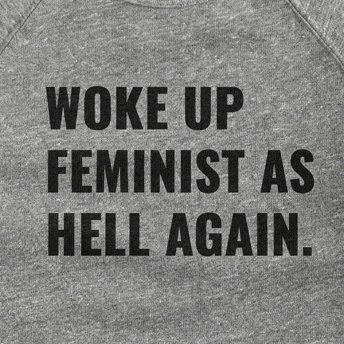 Woke Up Feminist as Hell Again