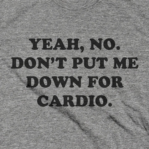 Yeah, no. Don���t put me down for cardio.