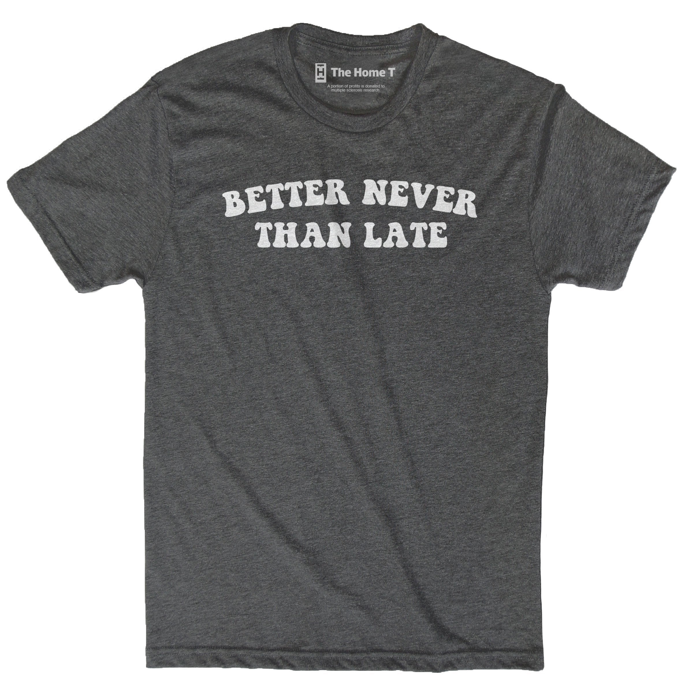 BETTER NEVER THAN LATE The Home T XS CREWNECK DARKGREY