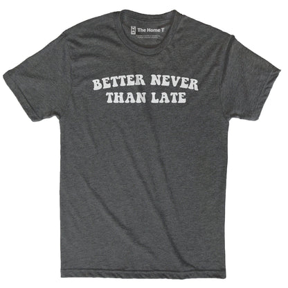 BETTER NEVER THAN LATE