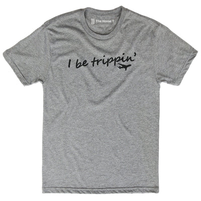 I Be Trippin'