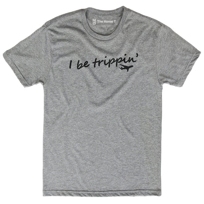 I Be Trippin'