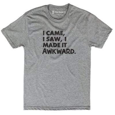 I Came I Saw I Made It Awkward
