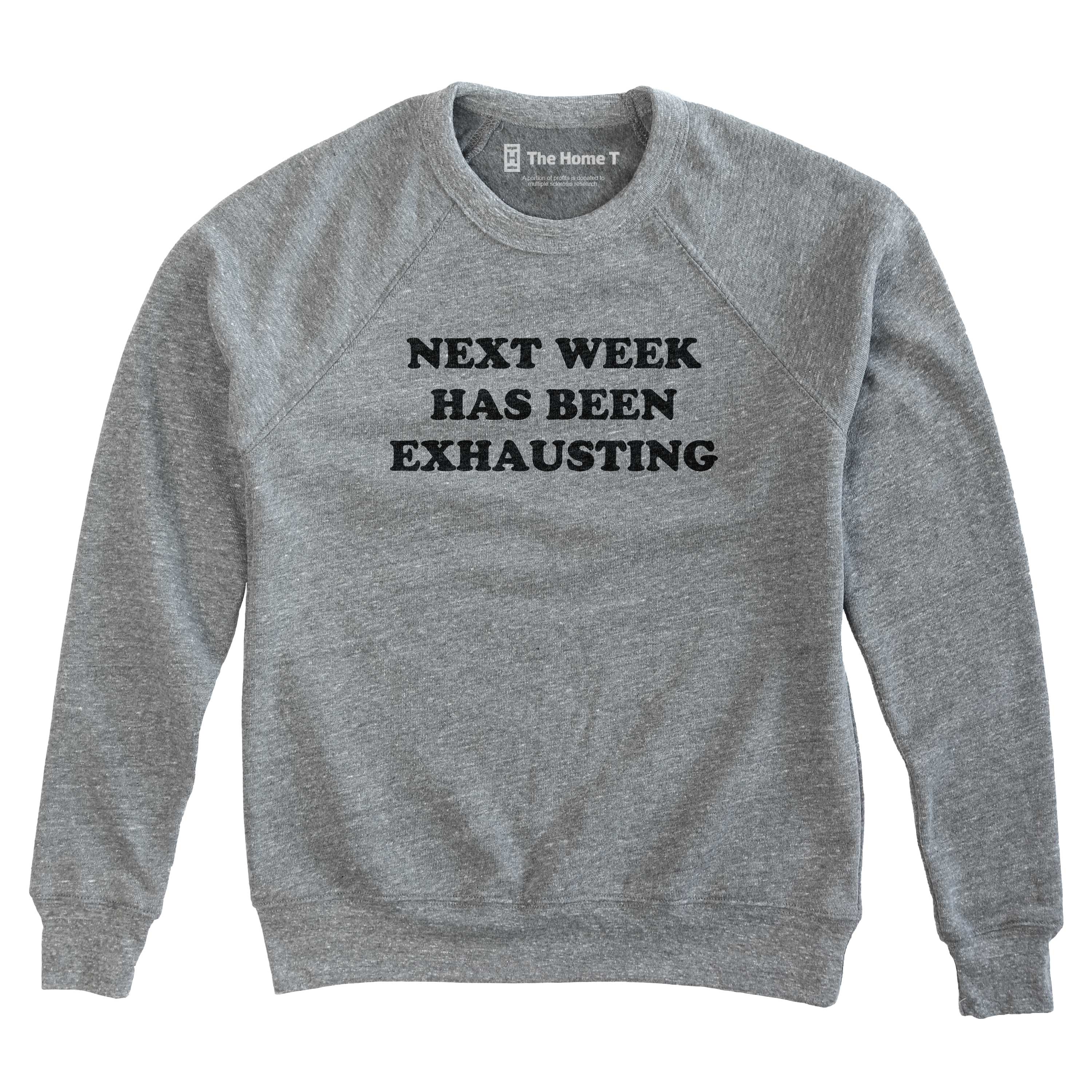 Next Week Has Been Exhausting Crew neck The Home T XS Sweatshirt