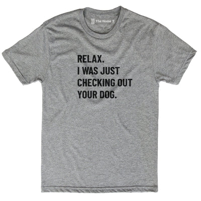 Relax I Was Just Checking Out Your Dog