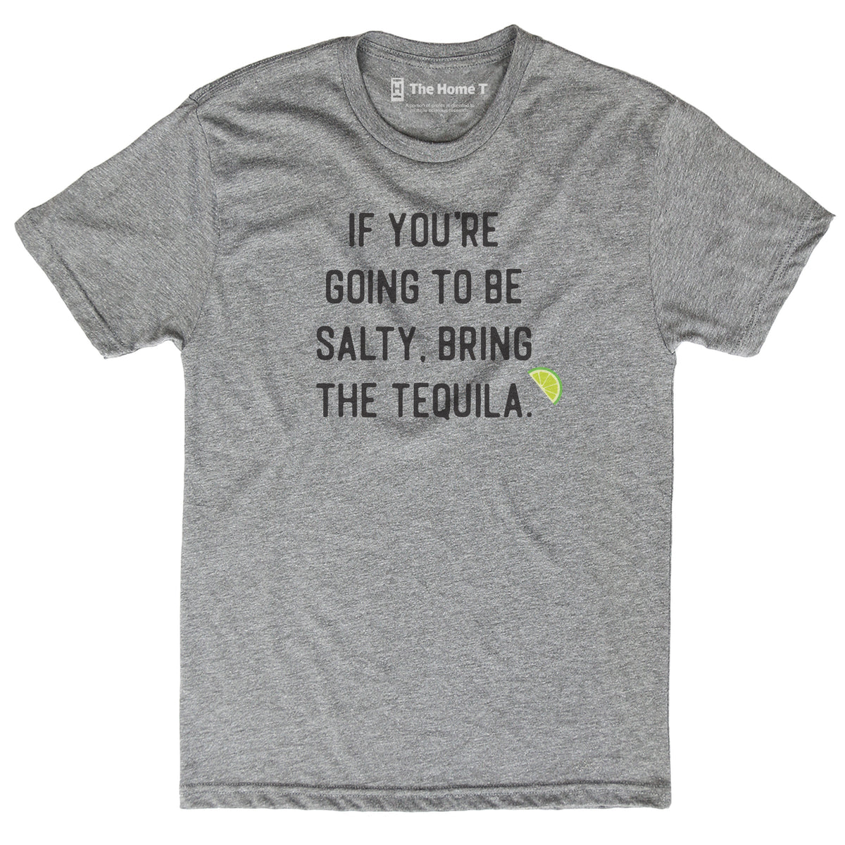 If You're Going to Be Salty, Bring the Tequila.