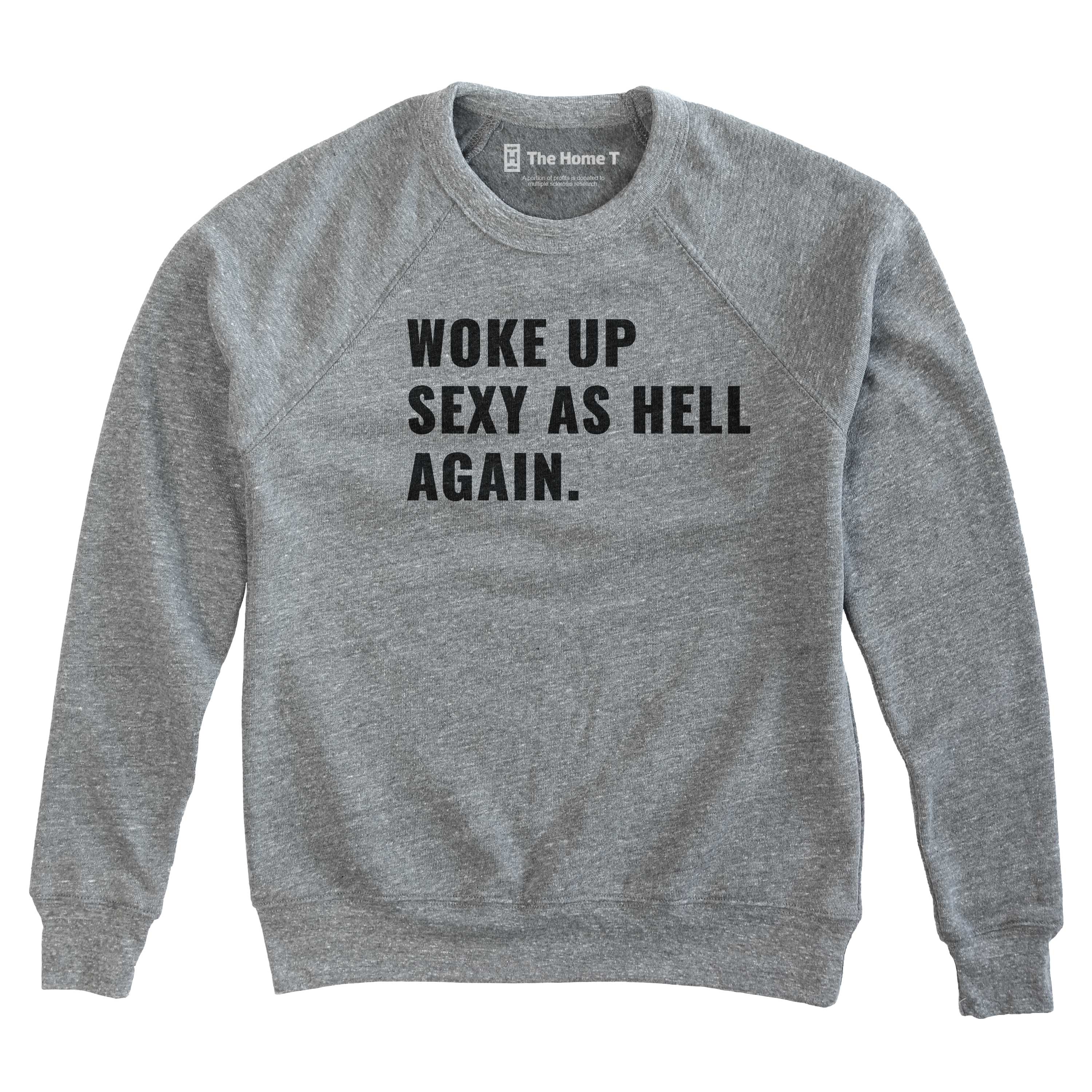 Woke up Sexy as Hell The Home T XS Sweatshirt