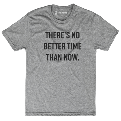There's No Better Time Than Now